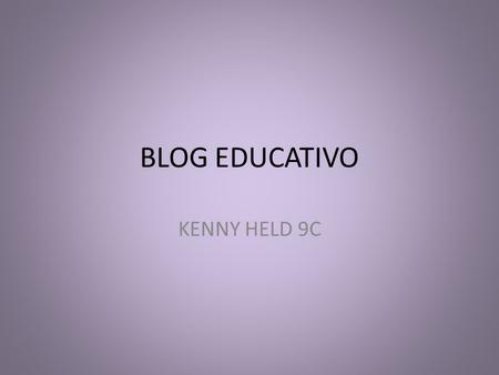 BLOG EDUCATIVO KENNY HELD 9C. DEFINICION DEL BLOG Un blog, o en español también una bitácora, es un sitio web periódicamente actualizado que recopila.