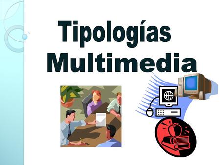 Las tipologías multimedia se clasifican según el tipo de proyectos: Multimedia Educativa Multimedia Comercial Multimedia Informativa Multimedia Publicitaria.