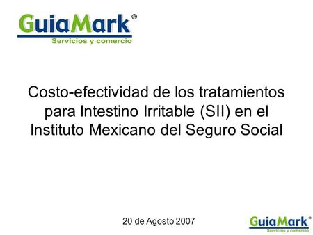 Costo-efectividad de los tratamientos para Intestino Irritable (SII) en el Instituto Mexicano del Seguro Social 20 de Agosto 2007.