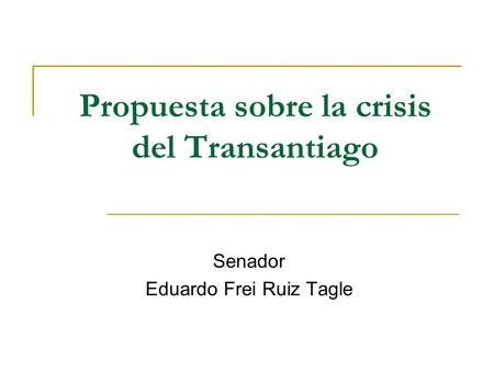 Propuesta sobre la crisis del Transantiago Senador Eduardo Frei Ruiz Tagle.