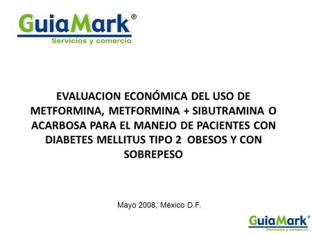 EVALUACION ECONÓMICA DEL USO DE METFORMINA, METFORMINA + SIBUTRAMINA O ACARBOSA PARA EL MANEJO DE PACIENTES CON DIABETES MELLITUS TIPO 2 OBESOS Y CON.