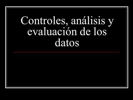 Controles, análisis y evaluación de los datos. Reactivos Materiales Equipo Tecnica Operador.