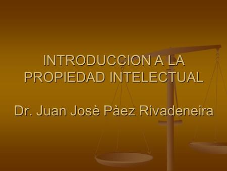 INTRODUCCION A LA PROPIEDAD INTELECTUAL Dr. Juan Josè Pàez Rivadeneira.