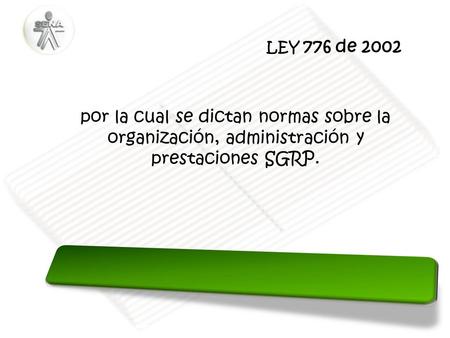 LEY 776 de 2002 por la cual se dictan normas sobre la organización, administración y prestaciones SGRP.