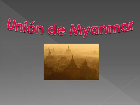 Geografía política Birmania, en la ONU y oficialmente en la UE Unión de Myanmar, República de la Unión de Myanmar(de forma oficial desde octubre de2010)
