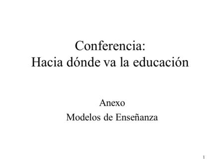 1 Conferencia: Hacia dónde va la educación Anexo Modelos de Enseñanza.