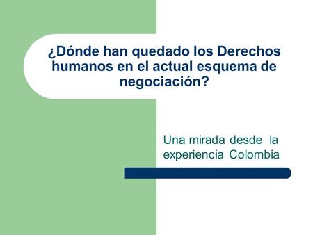 ¿Dónde han quedado los Derechos humanos en el actual esquema de negociación? Una mirada desde la experiencia Colombia.