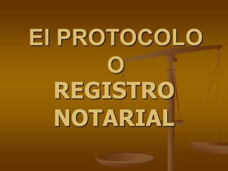 El PROTOCOLO O REGISTRO NOTARIAL.