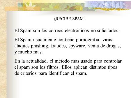 ¿RECIBE SPAM? El Spam son los correos electrónicos no solicitados. El Spam usualmente contiene pornografia, virus, ataques phishing, fraudes, spyware,