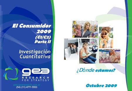 1 Octubre 2009 El Consumidor 2009 (C1/C2) Parte II Investigación Cuantitativa (54) (11) 4771-5553 ¿ D ó nde estamos?
