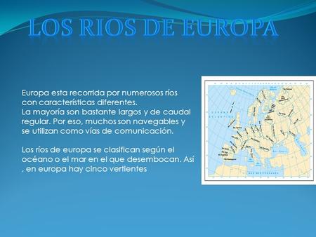 LOS RIOS DE europa Europa esta recorrida por numerosos ríos con características diferentes. La mayoría son bastante largos y de caudal regular. Por eso,
