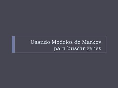 Usando Modelos de Markov para buscar genes