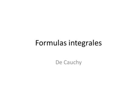 Formulas integrales De Cauchy.