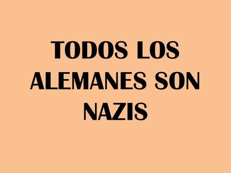 TODOS LOS ALEMANES SON NAZIS