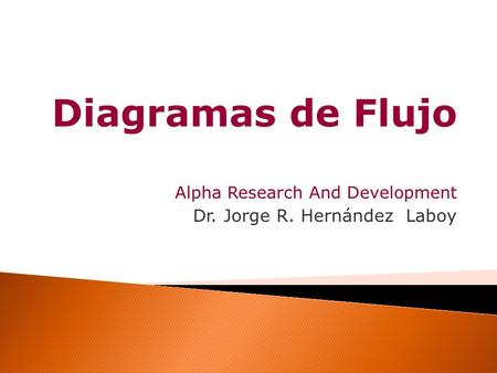 Diagramas de Flujo Dr. Jorge R. Hernández Laboy