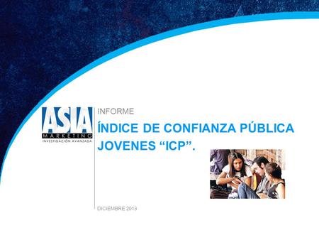 1 Estudio Índice de Confianza DICIEMBRE 2013 ÍNDICE DE CONFIANZA PÚBLICA JOVENES ICP. INFORME DICIEMBRE 2013.