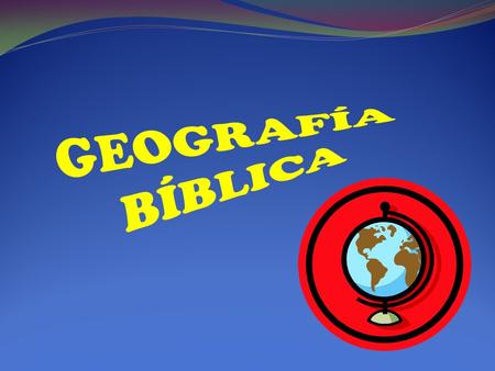 GEOGRAFÍA BÍBLICA.