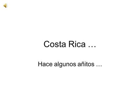 Costa Rica … Hace algunos añitos ….