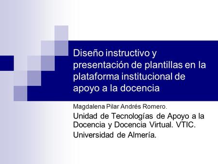 Diseño instructivo y presentación de plantillas en la plataforma institucional de apoyo a la docencia Magdalena Pilar Andrés Romero. Unidad de Tecnologías.