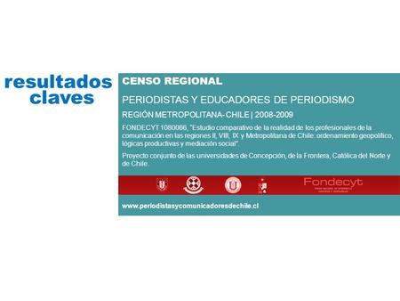 Resultados CENSO REGIONAL PERIODISTAS Y EDUCADORES DE PERIODISMO REGIÓN METROPOLITANA- CHILE | 2008-2009 FONDECYT 1080066, Estudio comparativo de la realidad.