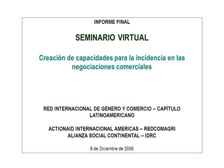 INFORME FINAL SEMINARIO VIRTUAL Creación de capacidades para la incidencia en las negociaciones comerciales RED INTERNACIONAL DE GÉNERO Y COMERCIO – CAPÍTULO.