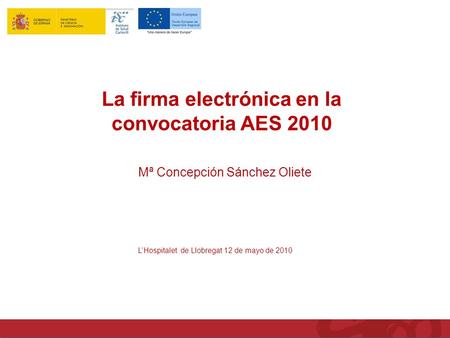 La firma electrónica en la convocatoria AES 2010 Mª Concepción Sánchez Oliete LHospitalet de Llobregat 12 de mayo de 2010.