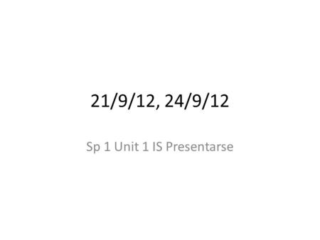 21/9/12, 24/9/12 Sp 1 Unit 1 IS Presentarse.