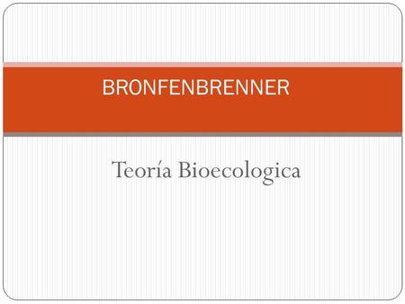 BRONFENBRENNER Teoría Bioecologica.