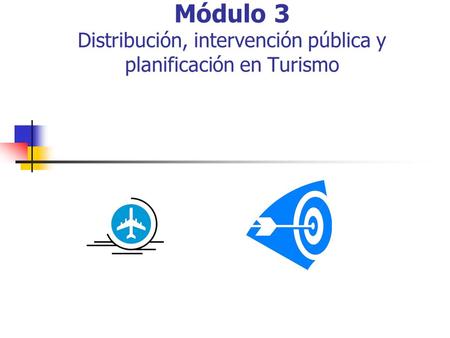 Módulo 3 Distribución, intervención pública y planificación en Turismo
