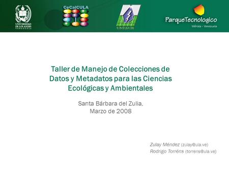 Taller de Manejo de Colecciones de Datos y Metadatos para las Ciencias Ecológicas y Ambientales Santa Bárbara del Zulia, Marzo de 2008 Zulay Méndez