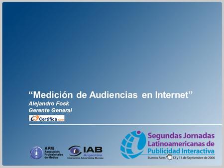 Medición de Audiencias en Internet Alejandro Fosk Gerente General.