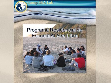 Programa Residencial de Escuela Al Aire Libre. Ciencia, Educación & Aventura! Ciencia, Educación & Aventura! Camp SEA Lab es…
