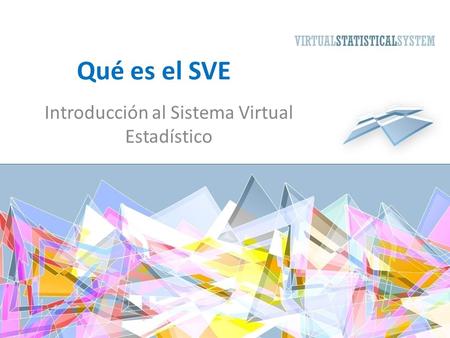 Qué es el SVE Introducción al Sistema Virtual Estadístico.