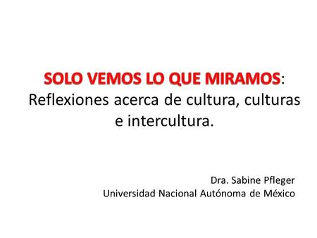 Dra. Sabine Pfleger Universidad Nacional Autónoma de México
