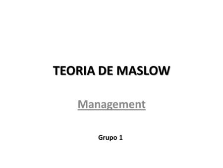 TEORIA DE MASLOW Management Grupo 1.