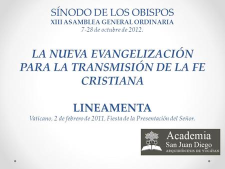 SÍNODO DE LOS OBISPOS XIII ASAMBLEA GENERAL ORDINARIA 7-28 de octubre de 2012. LA NUEVA EVANGELIZACIÓN PARA LA TRANSMISIÓN DE LA FE CRISTIANA LINEAMENTA.