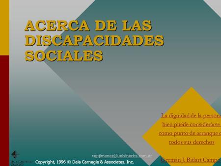 ACERCA DE LAS DISCAPACIDADES SOCIALES Copyright, 1996 © Dale Carnegie & Associates, Inc. La dignidad de la persona bien puede.