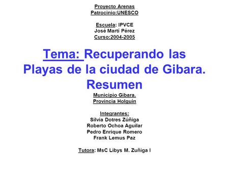 Proyecto Arenas Patrocinio:UNESCO Escuela: IPVCE José Martí Pérez Curso:2004-2005 Tema: Recuperando las Playas de la ciudad de Gibara. Resumen Municipio.