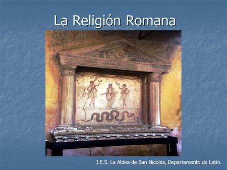 La Religión Romana I.E.S. La Aldea de San Nicolás, Departamento de Latín.