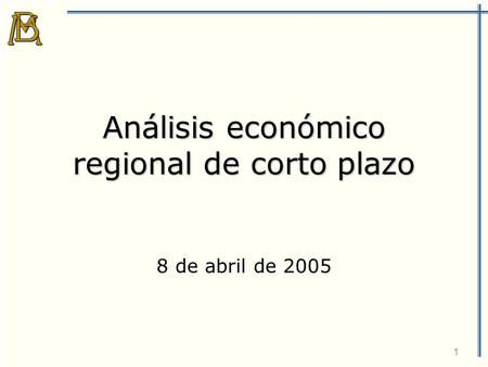 1 Análisis económico regional de corto plazo 8 de abril de 2005.