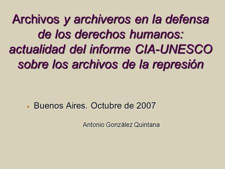 Archivos y archiveros en la defensa de los derechos humanos: actualidad del informe CIA-UNESCO sobre los archivos de la represión Buenos Aires. Octubre.