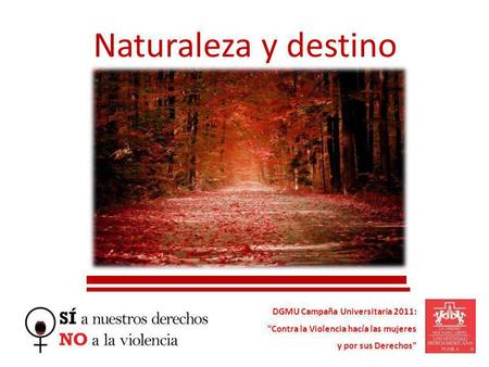 Naturaleza y destino DGMU Campaña Universitaria 2011: Contra la Violencia hacía las mujeres y por sus Derechos