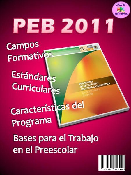 PEB 2011 Campos Formativos Estándares Curriculares Características del
