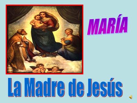 MARÍA La Madre de Jesús.