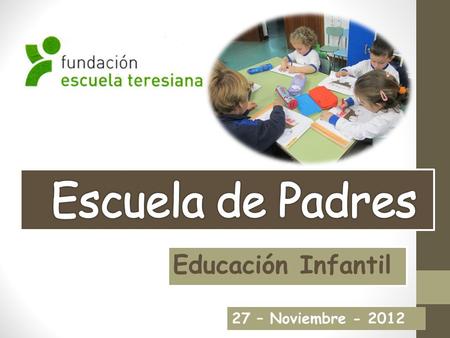 Escuela de Padres Educación Infantil 27 – Noviembre - 2012.