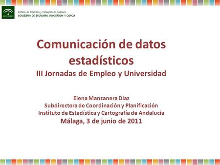 Comunicación de datos estadísticos III Jornadas de Empleo y Universidad Elena Manzanera Díaz Subdirectora de Coordinación y Planificación Instituto de.