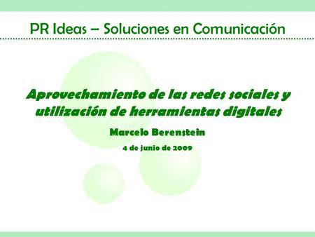 PR Ideas – Soluciones en Comunicación Aprovechamiento de las redes sociales y utilización de herramientas digitales Marcelo Berenstein 4 de junio de 2009.