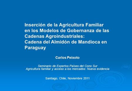 Inserción de la Agricultura Familiar en los Modelos de Gobernanza de las Cadenas Agroindustriales: Cadena del Almidón de Mandioca en Paraguay Carlos Peixoto.