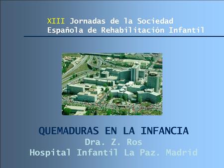 QUEMADURAS EN LA INFANCIA Dra. Z. Ros Hospital Infantil La Paz. Madrid