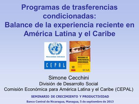 Programas de trasferencias condicionadas: Balance de la experiencia reciente en América Latina y el Caribe Simone Cecchini División de Desarrollo Social.